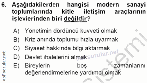 6. soru: Aşağıdakilerden hangisi modern sanayi toplumlarında kitle iletişim araçlarının işlevierinden biri değildir? A) Yöneti…