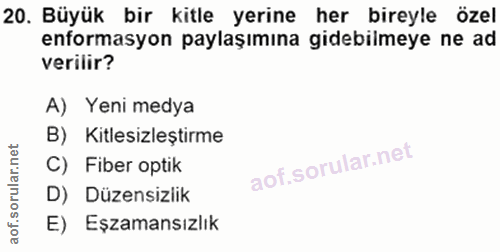 20. soru: Büyük bir kitle yerine her bireyle özel enformasyon paylaşımına gidebilmeye ne ad verilir? A) Yeni medya B) Kitlesizl…
