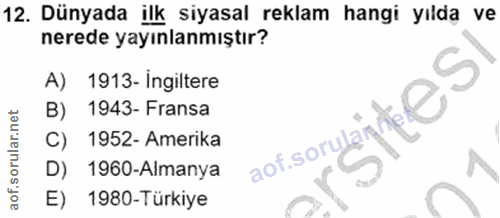 12. soru: Dünyada ilk siyasal reklam hangi yılda ve nerede yayınlanmıştır? A) 1913- Ingiltere B) 1943- Fransa C) 1952- Amerika…