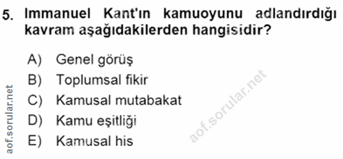 5. soru: Immanuel Kant'ın kamuoyunu adlandırdığı kavram aşağıdakilerden hangisidir? A) Genel görüş B) Toplumsal fikir C) Kamus…