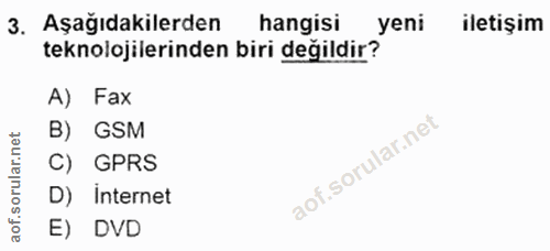 3. soru: Aşağıdakilerden hangisi yeni iletişim teknolojilerinden biri değildir? A) Fax B) GSM C) GPRS D) Internet E) DVD