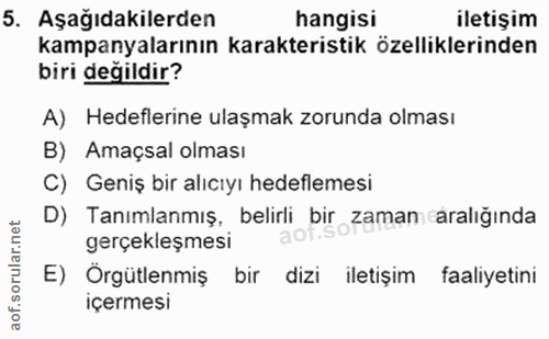 5. soru: Aşağıdakilerden hangisi iletişim kampanyalarının karakteristik özelliklerinden biri değildir? A) Hedeflerine ulaşmak…