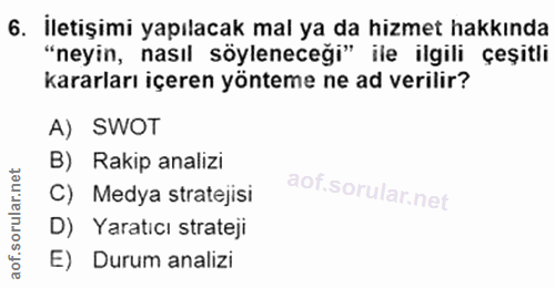 6. soru: İletişimi yapılacak mal ya da hizmet hakkında "neyin, nasıl söyleneceği" ile ilgili çeşitli kararları içeren yönteme…