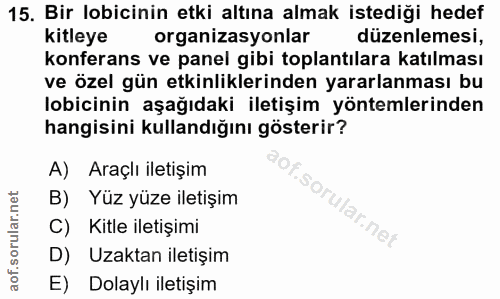 15. soru: Bir lobicinin etki altına almak istediği hedef kitleye organizasyonlar düzenlemesi, konferans ve panel gibi toplantıl…