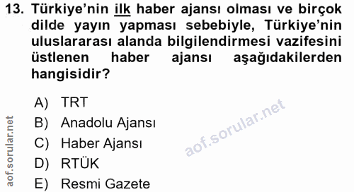 13. soru: Türkiye'nin ilk haber ajansı olması ve birçok dilde yayın yapması sebebiyle, Türkiye'nin uluslararası alanda bilgilen…