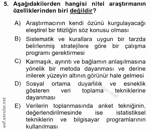 5. soru: Aşağıdakilerden hangisi nitel araştırmanın özelliklerinden biri değildir? A). Araştırmacının kendi özünü kurgulayacağ…