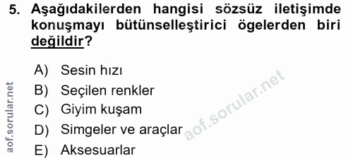 5. soru: Aşağıdakilerden hangisi sözsüz iletişimde konuşmayı bütünselleştirici ögelerden biri değildir? A) Sesin hızı B) Seçil…