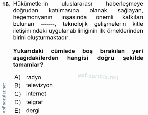 16. soru: Hükümetlerin uluslararası haberleşmeye doğrudan katılmasına olanak saglayan, hegemonyanın inşasında önemli katkıları…