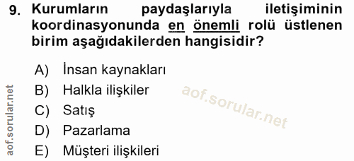 9. soru: Kurumların paydaşlarıyla iletişiminin koordinasyonunda en önemli rolü üstlenen birim aşağıdakilerden hangisidir? A) I…