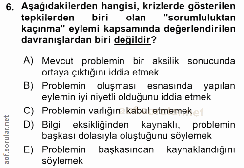 6. soru: Aşağıdakilerden hangisi, krizlerde gösterilen tepkilerden biri olan "sorumluluktan kaçınma" eylemi kapsamında değerle…