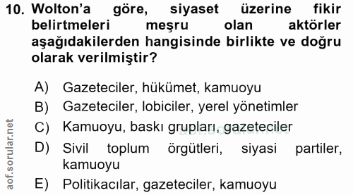 10. soru: Wolton'a göre, siyaset üzerine fikir belirtmeleri meşru olan aktörler aşağıdakilerden hangisinde birlikte ve doğru ol…