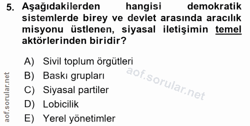 5. soru: Aşağıdakilerden hangisi demokratik sistemlerde birey ve devlet arasında aracılık misyonu üstlenen, siyasal iletişimin…