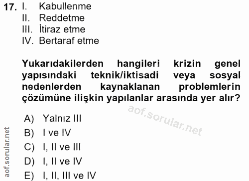 17. soru: l. Kabullenme II. Reddetme III. Itiraz etme IV. Bertaraf etme Yukarıdakilerden hangileri krizin genel yapısındaki tek…