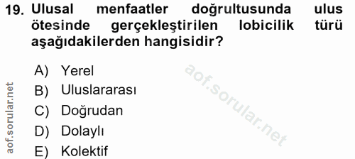 19. soru: Ulusal menfaatler doğrultusunda ulus ötesinde gerçekleştirilen lobicilik türü aşağıdakilerden hangisidir? A) Yerel 0p…