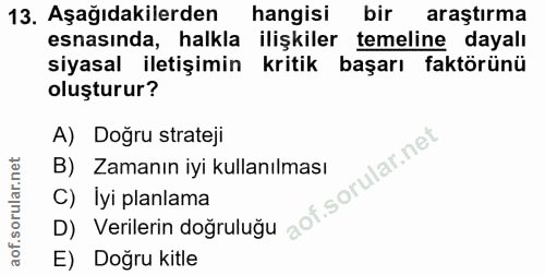 13. soru: Aşağıdakilerden hangisi bir araştırma esnasında, halkla ilişkiler temeline dayalı siyasal iletişimin kritik başarı fa…