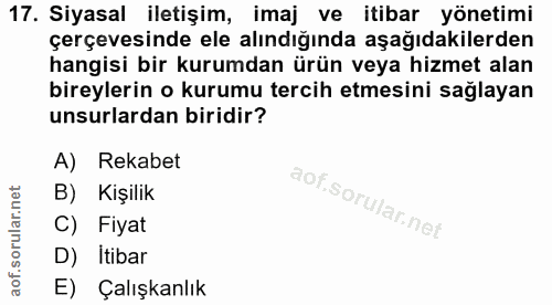 17. soru: Siyasal iletişim, imaj ve itibar yönetimi çerçevesinde ele alındığında aşağıdakilerden hangisi bir kurumdan ürün veya…