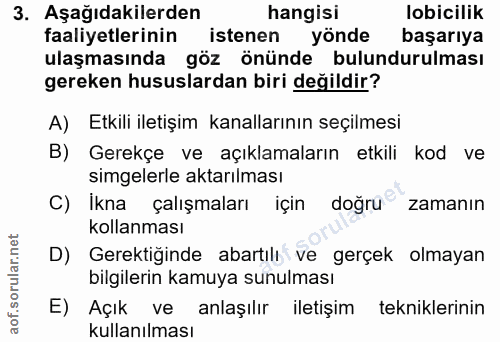 3. soru: Aşağıdakilerden hangisi lobicilik faaliyetlerinin istenen yönde başarıya ulaşmasında göz önünde bulundurulması gereke…