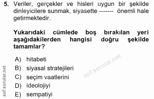 5. soru: Veriler, gerçekler ve hisleri uygun bir şekilde dinleyicilere sunmak, siyasette - önemli hale getirmektedir. Yukarıda…