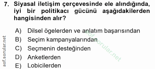 7. soru: Siyasal iletişim çerçevesinde ele alındığında, iyi bir politikacı gücünü aşağıdakilerden hangisinden alır? A) Dilsel…
