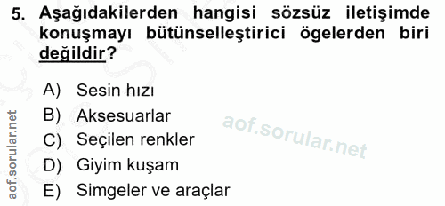 5. soru: Aşağıdakilerden hangisi sözsüz iletişimde konuşmayı bütünselleştirici ögelerden biri değildir? A) Sesin hızı B) Akses…