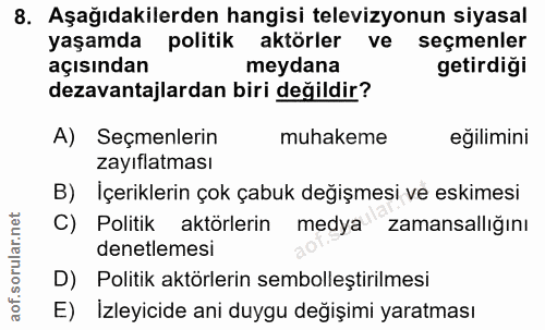 8. soru: Aşağıdakilerden hangisi televizyonun siyasal yaşamda politik aktörler ve seçmenler açısından meydana getirdiği dezava…