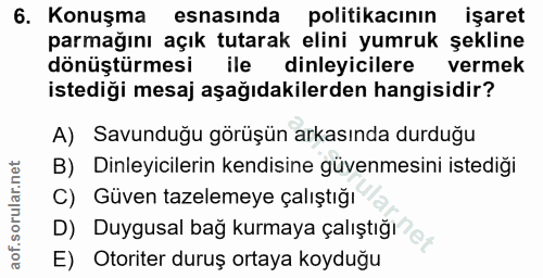 6. soru: Konuşma esnasında politikacının işaret parmağını açık tutarak elini yumruk şekline dönüştürmesi ile dinleyicilere ver…