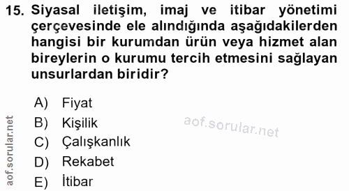 15. soru: Siyasal iletişim, imaj ve itibar yönetimi çerçevesinde ele alındığında aşağıdakilerden hangisi bir kurumdan ürün veya…