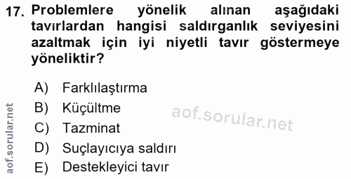 17. soru: Problemlere yönelik alınan aşağıdaki tavırlardan hangisi saldırganlık seviyesini azaltmak için iyi niyetli tavır göst…