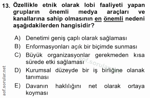 13. soru: Özellikle etnik olarak lobi faaliyeti yapan grupların önemli medya araçları ve kanallarına sahip olmasının en önemli…
