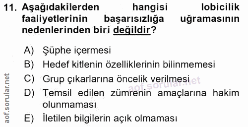 11. soru: Aşağıdakilerden hangisi lobicilik faaliyetlerinin başarısızlığa uğramasının nedenlerinden biri değildir? A) Şüphe içe…
