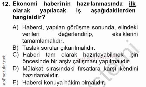 12. soru: Ekonomi haberinin hazırlanmasında ilk olarak yapılacak aşağıdakilerden hangisidir? A) Haberci, yapılan görüşme sonund…