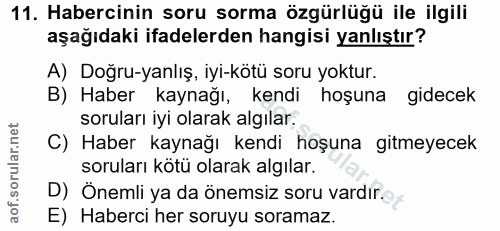 11. soru: Habercinin soru sorma özgürlüğü ile ilgili aşağıdaki ifadelerden hangisi yanlıştır? A) Doğru-yanlış, iyi-kötü soru yo…