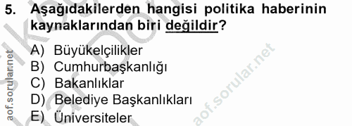 5. soru: Aşağıdakilerden hangisi politika haberinin kaynaklarından biri değildir? A) Büyükelçilikler B) Cumhurbaşkanlığı f.sor…