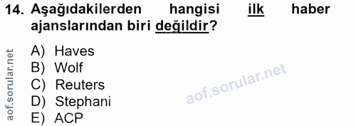 14. soru: Aşağıdakilerden hangisi ilk haber ajanslarından biri değildir? A) Haves B) Wolf C) Reuters D) Stephani E) ACP