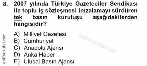 8. soru: 2007 yılında Türkiye Gazeteciler Sendikası ile toplu iş sözleşmesi imzalamayı sürdüren tek basın kuruluşu aşağıdakile…