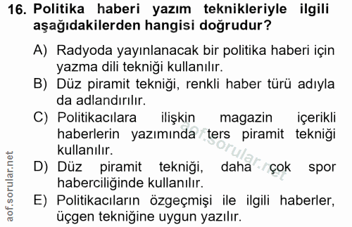 16. soru: Politika haberi yazım teknikleriyle ilgili aşağıdakilerden hangisi doğrudur? A) Radyoda yayınlanacak bir politika hab…