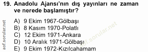 19. soru: Anadolu Ajansı'nın dış yayınları ne zaman ve nerede başlamıştır? A) 9 Ekim 1967-Gölbaşı B) 8 Kasım 1970-Polatlı lar.n…