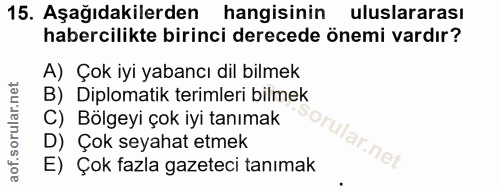 15. soru: Aşağıdakilerden hangisinin uluslararası habercilikte birinci derecede önemi vardır? A) Çok iyi yabancı dil bilmek B)…