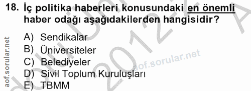 18. soru: İç politika haberleri konusundaki en önemli haber odağı aşağıdakilerden hangisidir? A) Sendikalar B) Üniversiteler of…