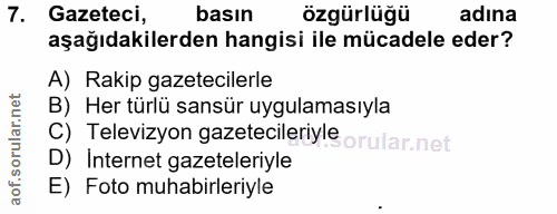 7. soru: Gazeteci, basın özgürlüğü adına aşağıdakilerden hangisi ile mücadele eder? A) Rakip gazetecilerle B) Her türlü sansür…