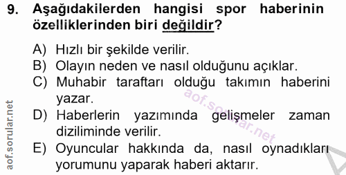 9. soru: Aşağıdakilerden hangisi spor haberinin özelliklerinden biri değildir? A) Hızlı bir şekilde verilir. B) Olayın neden v…