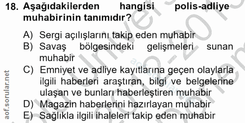 18. soru: Aşağıdakilerden hangisi polis-adliye muhabirinin tanımıdır? A) Sergi açılışlarını takip eden muhabir B) Savaș bölgesi…