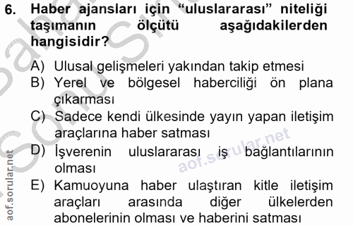6. soru: Haber ajansları için "uluslararası" niteliği taşımanın ölçütü aşağıdakilerden hangisidir? A) Ulusal gelişmeleri yakın…