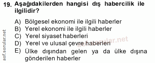 19. soru: Aşağıdakilerden hangisi dış habercilik ile ilgilidir? A) Bölgesel ekonomi ile ilgili haberler B) Yerel ekonomi ile il…