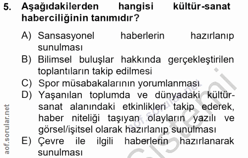 5. soru: Aşağıdakilerden hangisi kültür-sanat haberciliğinin tanımıdır? A) Sansasyonel haberlerin hazırlanıp sunulması B) Bili…