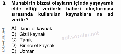 8. soru: Muhabirin bizzat olayların içinde yaşayarak elde ettiği verilerle haberi oluşturması sırasında kullanılan kaynaklara…