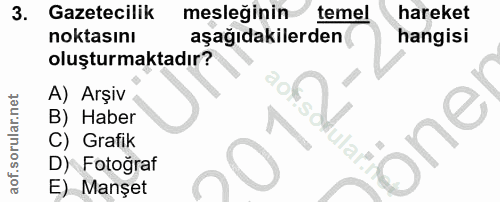 3. soru: Gazetecilik mesleğinin temel hareket noktasını aşağıdakilerden hangisi oluşturmaktadır? A) Arşiv B) Haber one C) Graf…