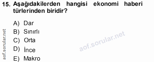 15. soru: Aşağıdakilerden hangisi ekonomi haberi türlerinden biridir? A) Dar B) Sınırlı C) Orta D) ince E) Makro