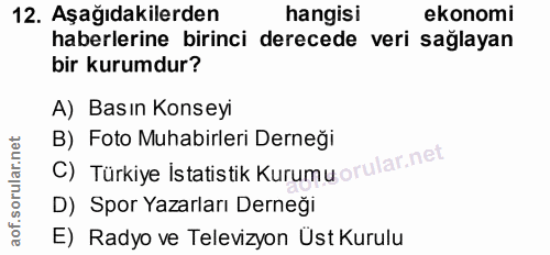 12. soru: Aşağıdakilerden hangisi ekonomi haberlerine birinci derecede veri sağlayan bir kurumdur? A) Basın Konseyi B) Foto Muh…