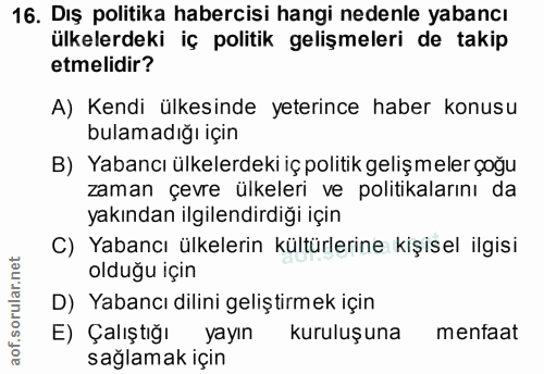16. soru: Dış politika habercisi hangi nedenle yabancı ülkelerdeki iç politik gelişmeleri de takip etmelidir? A) Kendi ülkesind…